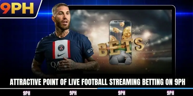 Attractive point of live football streaming betting on 9PH