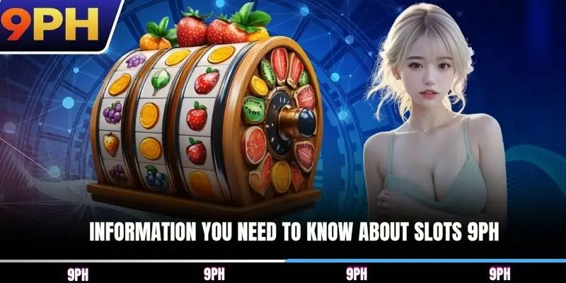 Information you need to know about Slots 9PH