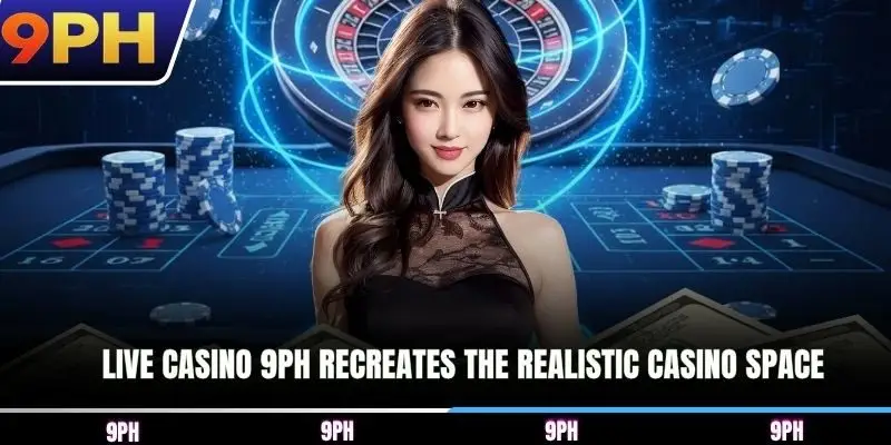 Live Casino 9PH recreates the realistic casino space