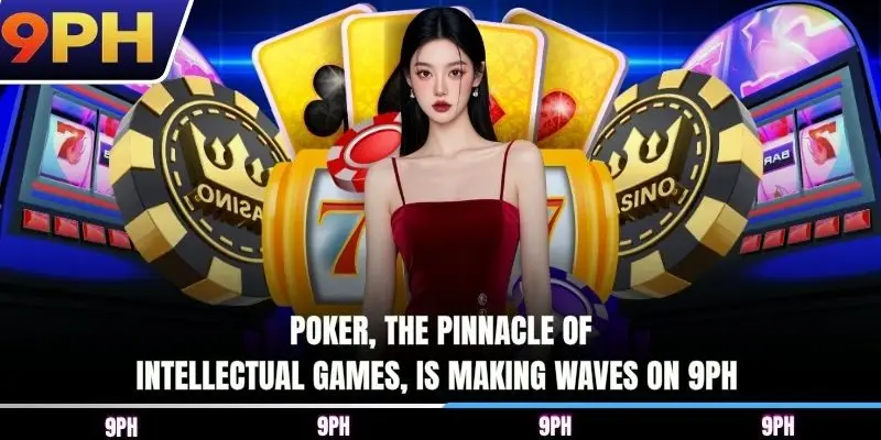 Poker, the pinnacle of intellectual games, is making waves on 9PH